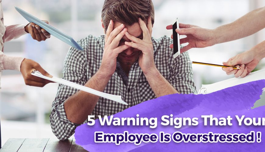 5 Warning Signs That Your Employee Is Overstressed